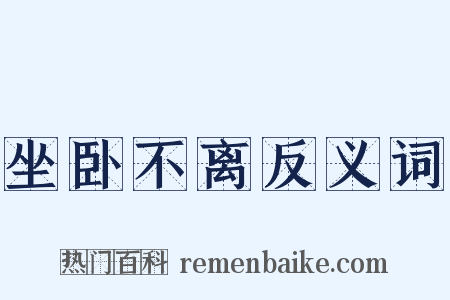 坐卧不离反义词是什么意思的图片